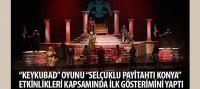 'Keykubad' Oyunu 'Selçuklu Payitahtı Konya' Etkinlikleri Kapsamında İlk Gösterimini Yaptı