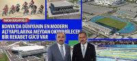 Bakan Kasapoğlu, 'Konya’da Dünyanın En Modern Altyapılarına Meydan Okuyabilecek Bir Rekabet Gücü Var'