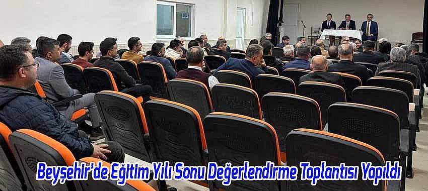 Beyşehir’de Eğitim Yılı Sonu Değerlendirme Toplantısı Yapıldı