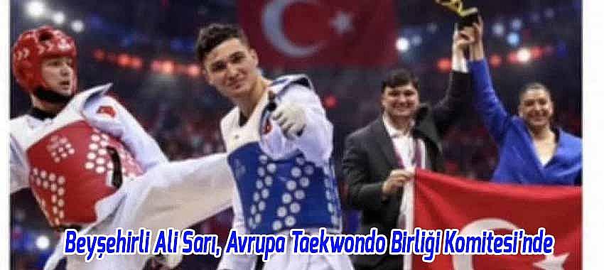 Beyşehirli Milli Taekwondocu Ali Sarı, Avrupa Taekwondo Birliği Komitesi’ne Atandı