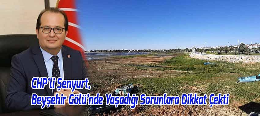 CHP’li Şenyurt, Beyşehir Gölü’nde Yaşadığı Sorunlara Dikkat Çekti