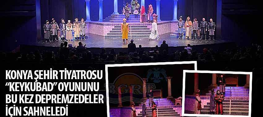 Konya Şehir Tiyatrosu 'Keykubad' Oyununu Bu Kez Depremzedeler İçin Sahneledi