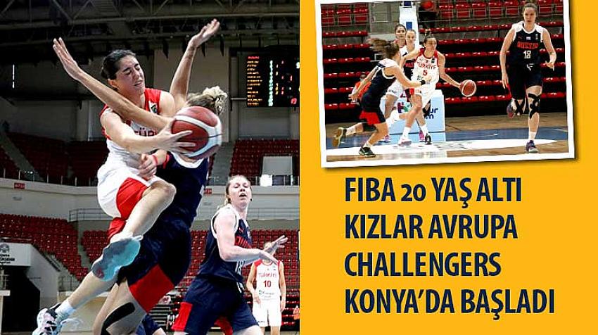 FIBA 20 Yaş Altı Kızlar Avrupa Challengers Konya’da Başladı