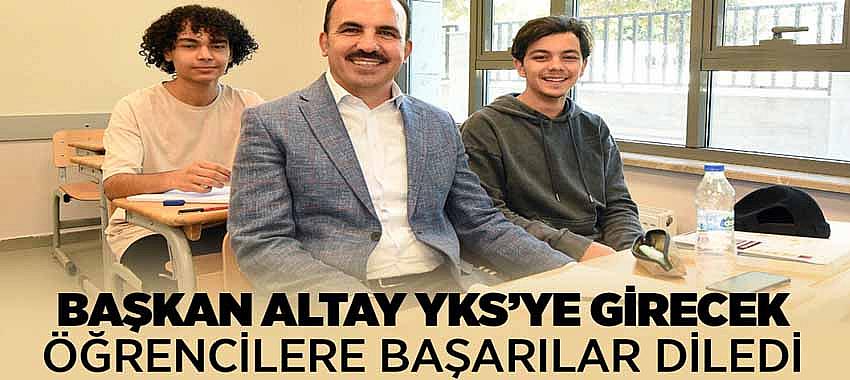 Başkan Altay YKS’ye Girecek Öğrencilere Başarılar Diledi