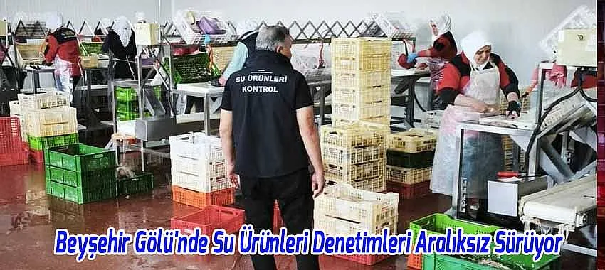 Beyşehir Gölü'nde Su Ürünleri Denetimleri Aralıksız Sürüyor