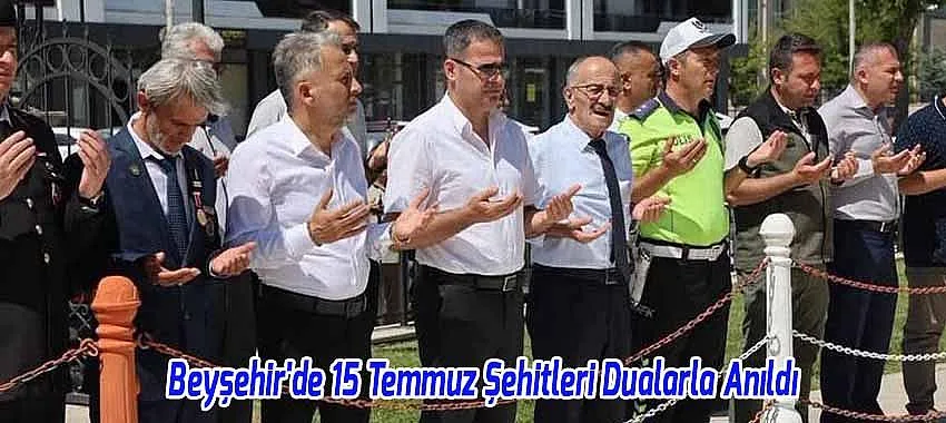 Beyşehir'de 15 Temmuz Şehitleri Dualarla Anıldı, Gaziye Vefa Ziyareti Gerçekleştirildi