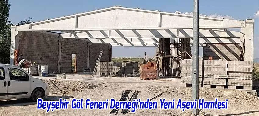 Beyşehir Göl Feneri Derneği'nden Yeni Aşevi Hamlesi