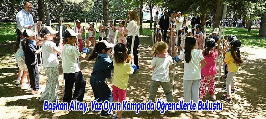Başkan Altay, Yaz Oyun Kampında Öğrencilerle Buluştu