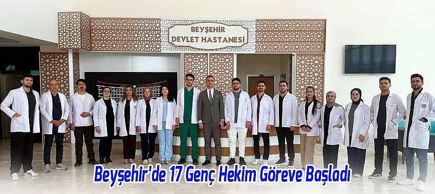 Beyşehir Devlet Hastanesi’nde Hekim Kadrosu Güçleniyor: 17 Genç Hekim Göreve Başladı