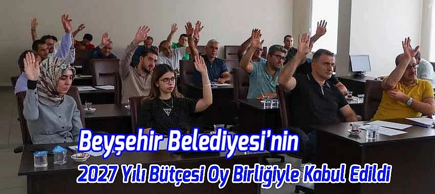Beyşehir Belediyesi’nin 2027 Yılı Bütçesi Oy Birliğiyle Kabul Edildi: 1 Milyar 850 Milyon TL