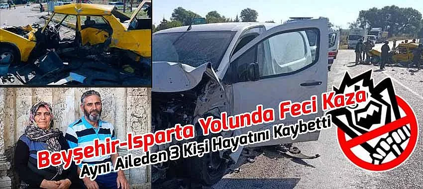 Beyşehir-Isparta Yolunda Feci Kaza: Aynı Aileden 3 Kişi Hayatını Kaybetti