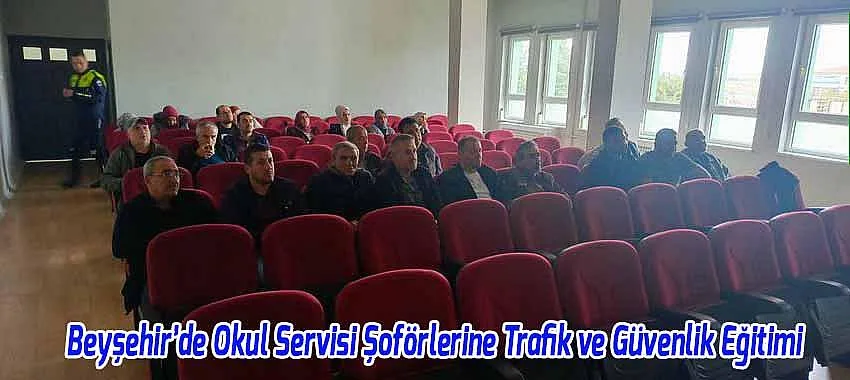 Beyşehir’de Okul Servisi Şoförlerine Trafik ve Güvenlik Eğitimi