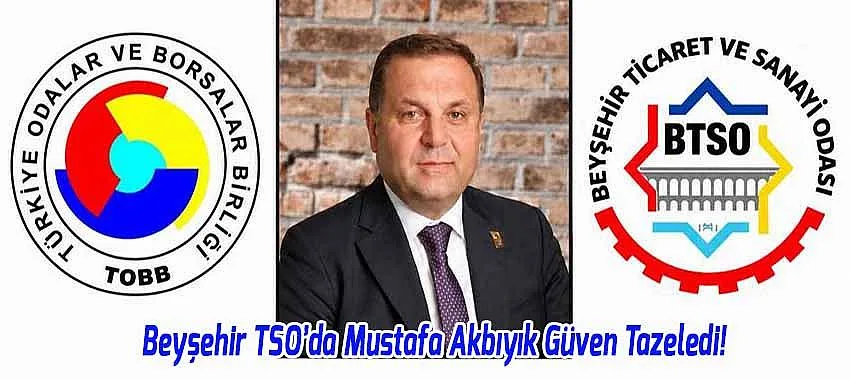 Beyşehir TSO’da Mustafa Akbıyık Güven Tazeledi!